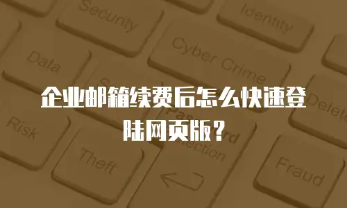企业邮箱续费后怎么快速登陆网页版？