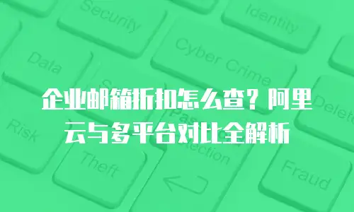 企业邮箱折扣怎么查？阿里云与多平台对比全解析