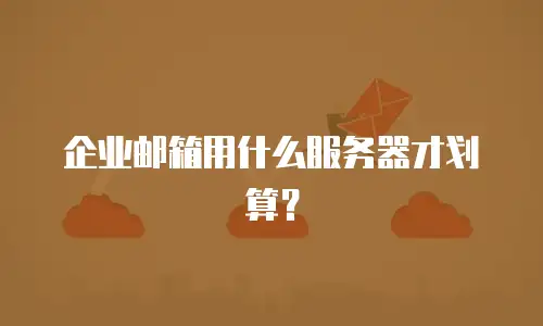 企业邮箱用什么服务器才划算？
