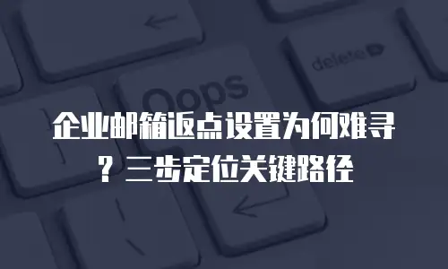 企业邮箱返点设置为何难寻？三步定位关键路径