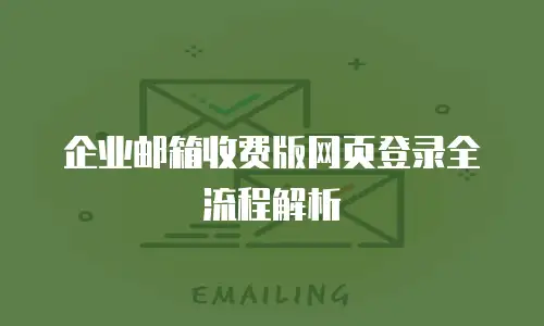 企业邮箱收费版网页登录全流程解析