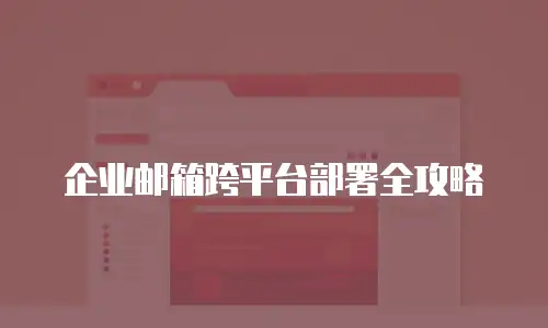 企业邮箱跨平台部署全攻略