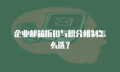 企业邮箱折扣与积分机制怎么选?