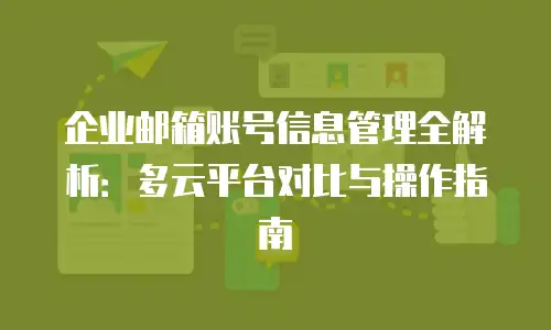 企业邮箱账号信息管理全解析:多云平台对比与操作指南