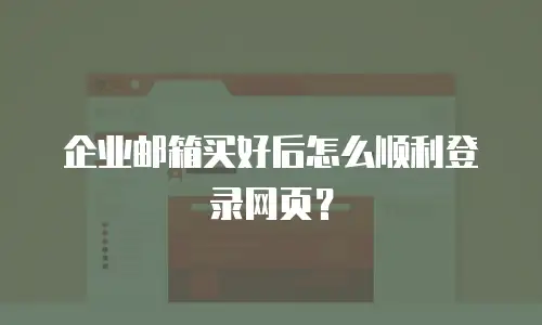 企业邮箱买好后怎么顺利登录网页？