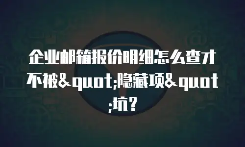 企业邮箱报价明细怎么查才不被
