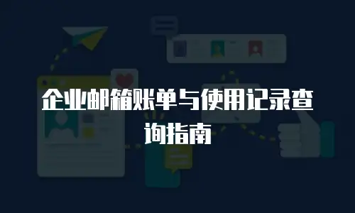企业邮箱账单与使用记录查询指南