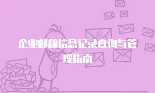企业邮箱信息记录查询与管理指南
