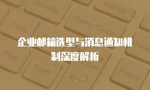 企业邮箱选型与消息通知机制深度解析