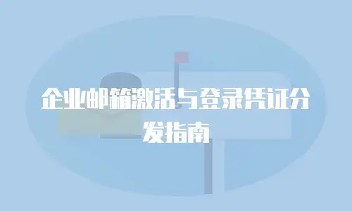企业邮箱激活与登录凭证分发指南