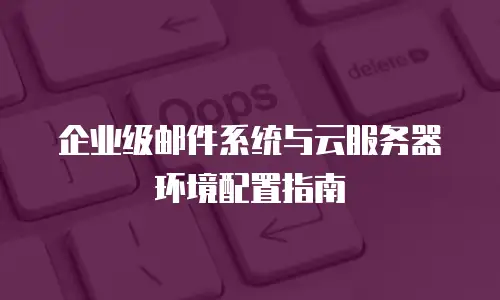 企业级邮件系统与云服务器环境配置指南