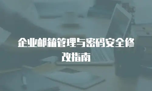 企业邮箱管理与密码安全修改指南