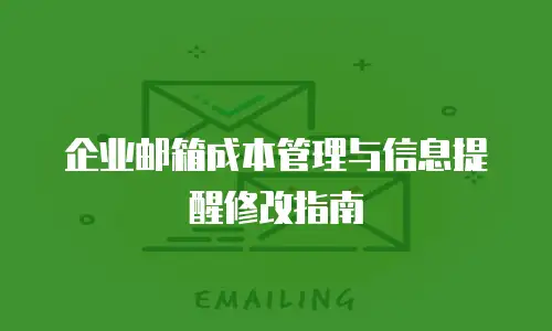 企业邮箱成本管理与信息提醒修改指南