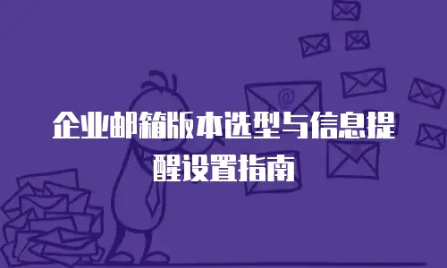 企业邮箱版本选型与信息提醒设置指南