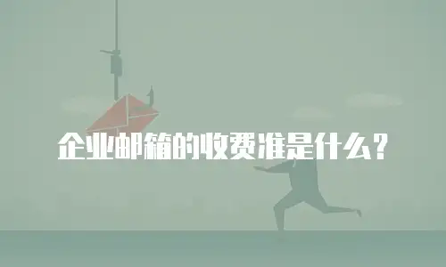 企业邮箱的收费准是什么?