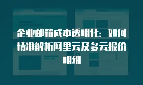 企业邮箱成本透明化：如何精准解析阿里云及多云报价明细