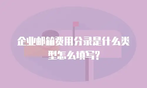 企业邮箱费用分录是什么类型怎么填写?