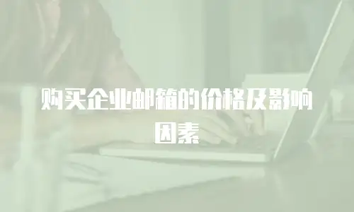 购买企业邮箱的价格及影响因素