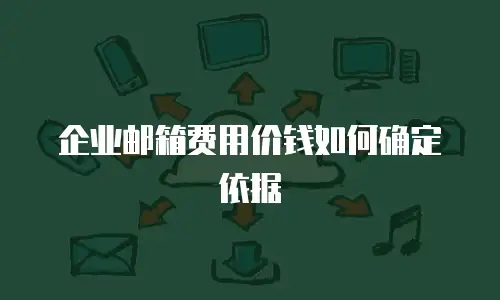 企业邮箱费用价钱如何确定依据