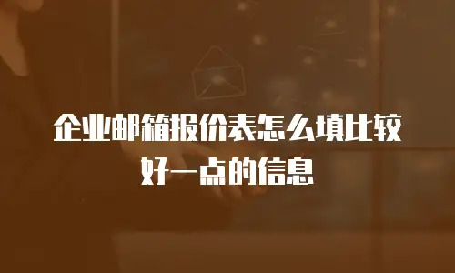 企业邮箱报价表怎么填比较好一点的信息