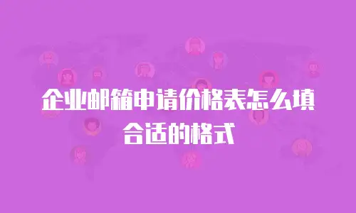 企业邮箱申请价格表怎么填合适的格式