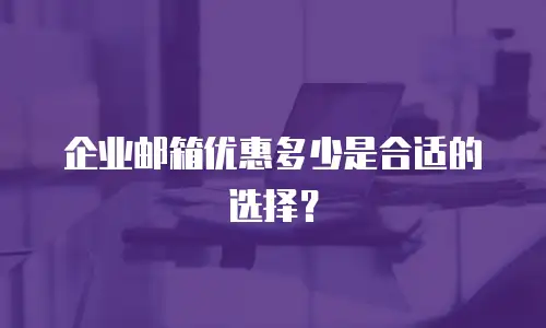 企业邮箱优惠多少是合适的选择？