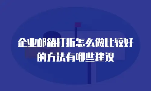企业邮箱打折怎么做比较好的方法有哪些建议