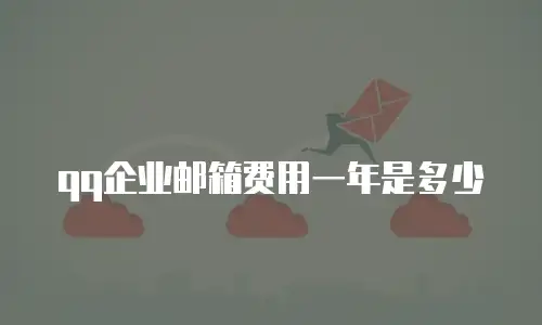qq企业邮箱费用一年是多少