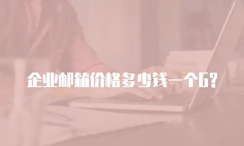 企业邮箱价格多少钱一个G?