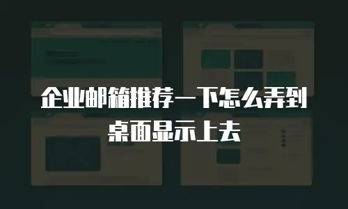 企业邮箱推荐一下怎么弄到桌面显示上去