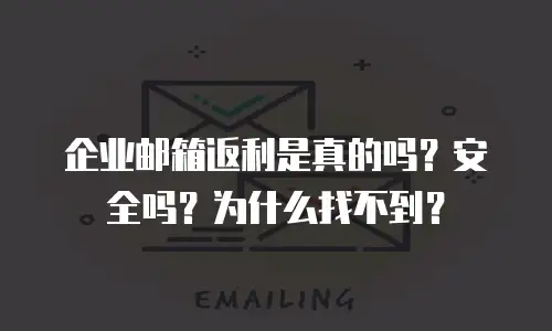 企业邮箱返利是真的吗?安全吗?为什么找不到?