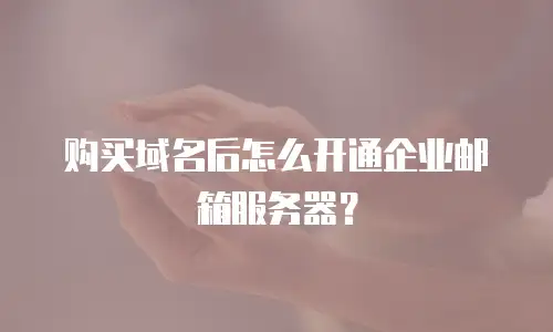 购买域名后怎么开通企业邮箱服务器？