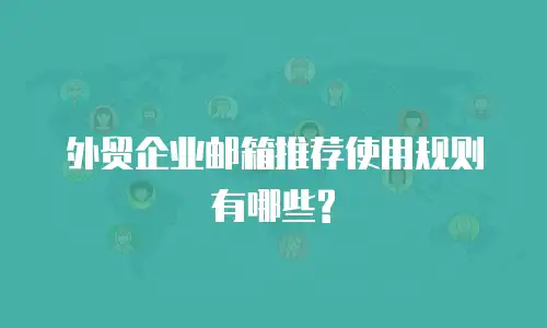 外贸企业邮箱推荐使用规则有哪些?