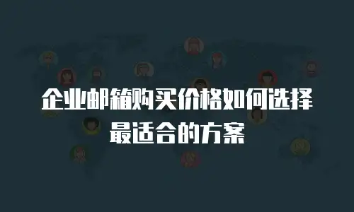 企业邮箱购买价格如何选择最适合的方案