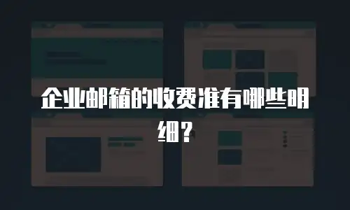  企业邮箱的收费准有哪些明细？