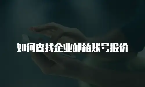 如何查找企业邮箱账号报价