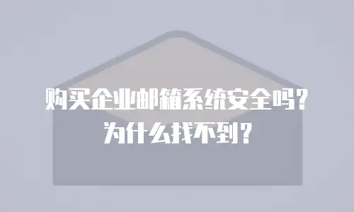购买企业邮箱系统安全吗？为什么找不到？