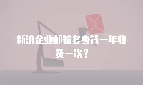 新浪企业邮箱多少钱一年收费一次？