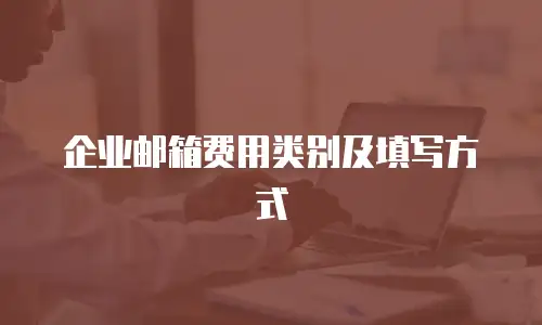 企业邮箱费用类别及填写方式