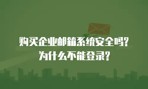 购买企业邮箱系统安全吗?为什么不能登录?