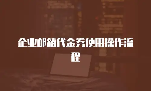 企业邮箱代金券使用操作流程