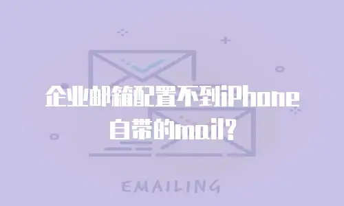 企业邮箱配置不到iPhone自带的mail?