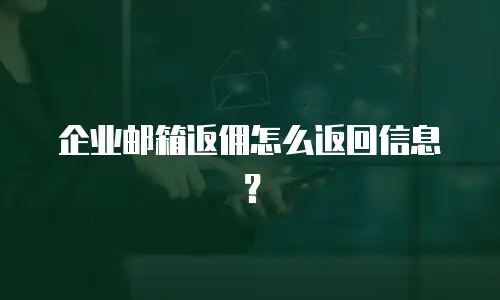 企业邮箱返佣怎么返回信息?