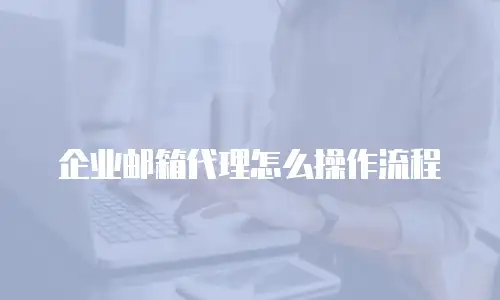 企业邮箱代理怎么操作流程