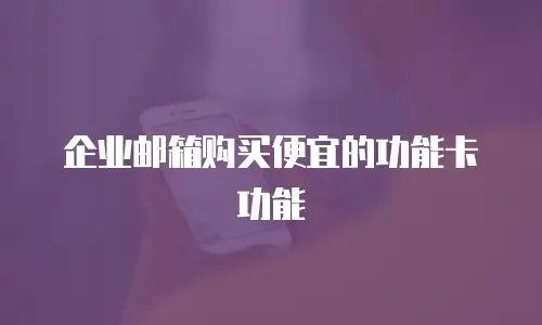 企业邮箱购买便宜的功能卡功能