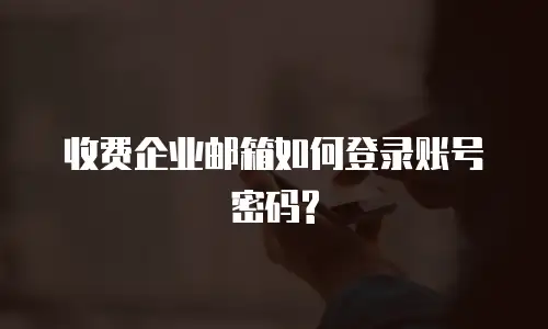收费企业邮箱如何登录账号密码?