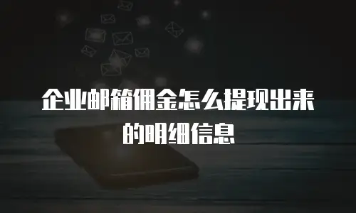企业邮箱佣金怎么提现出来的明细信息