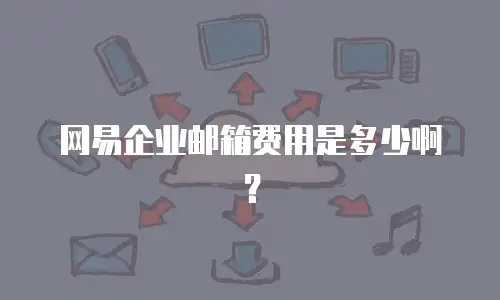 网易企业邮箱费用是多少啊？