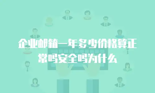 企业邮箱一年多少价格算正常吗安全吗为什么