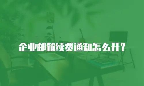 企业邮箱续费通知怎么开？